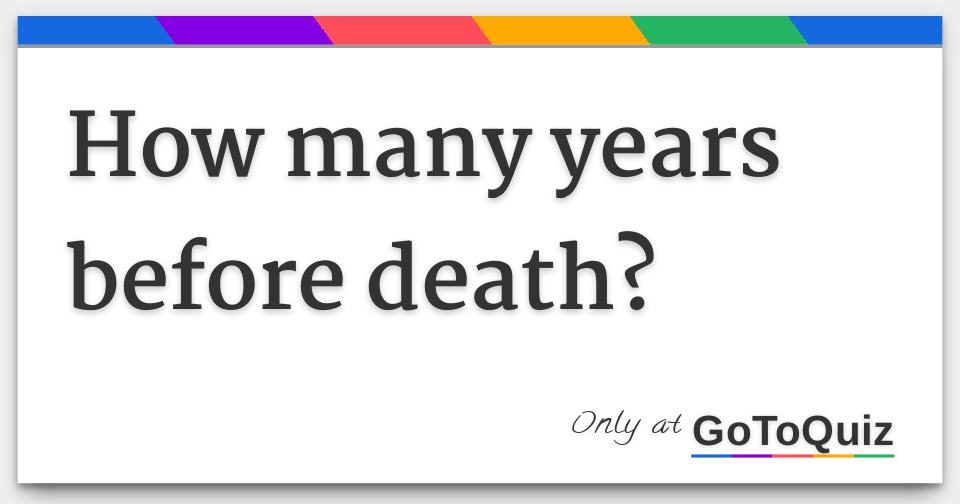How Many Years Before Death 