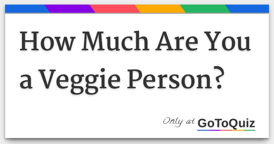 How Much Are You a Veggie Person?