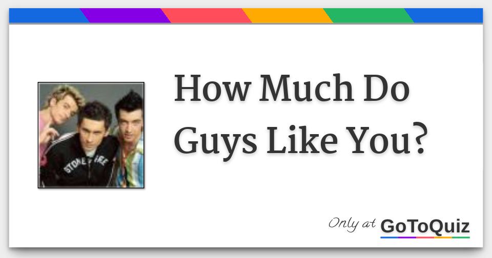 How Much Do Guys Like You?