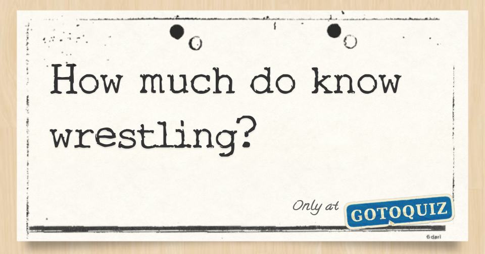 How much do know wrestling?
