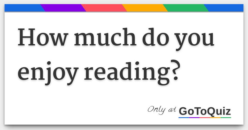 How Much Do You Enjoy Reading