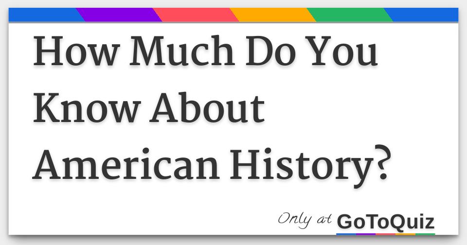 How Much Do You Know About American History?