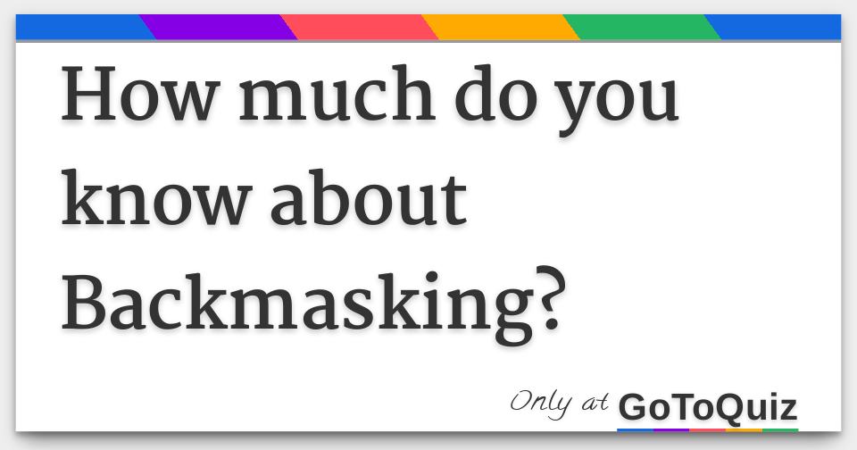 How much do you know about Backmasking?