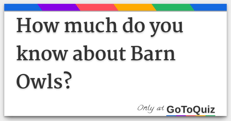 How much do you know about Barn Owls?