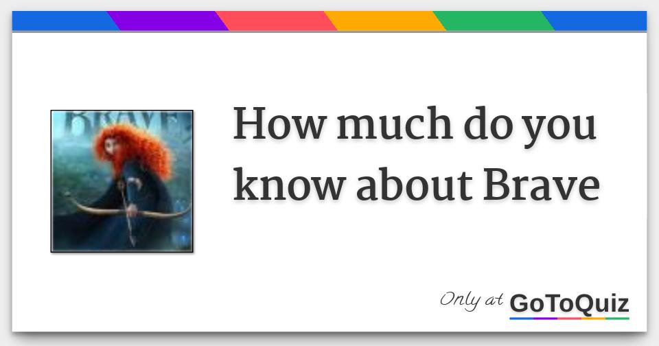 How Much Do You Know About Brave