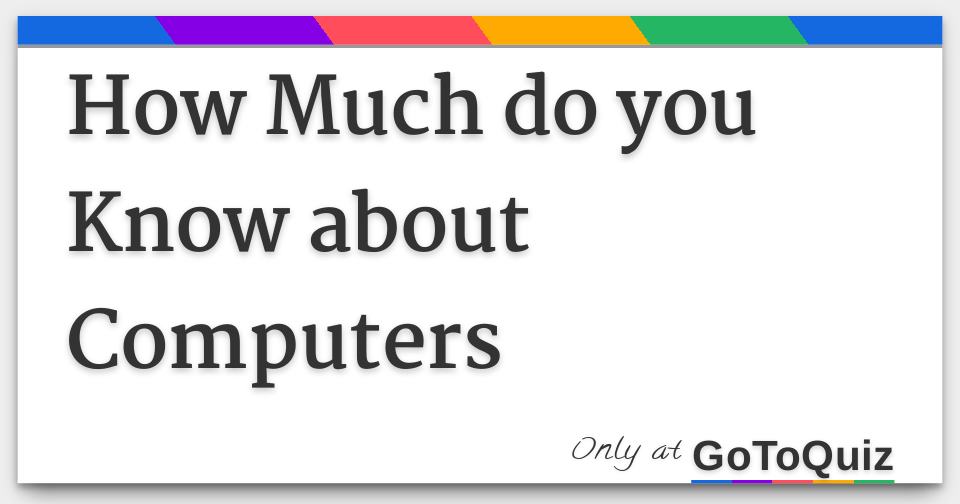 How Much do you Know about Computers