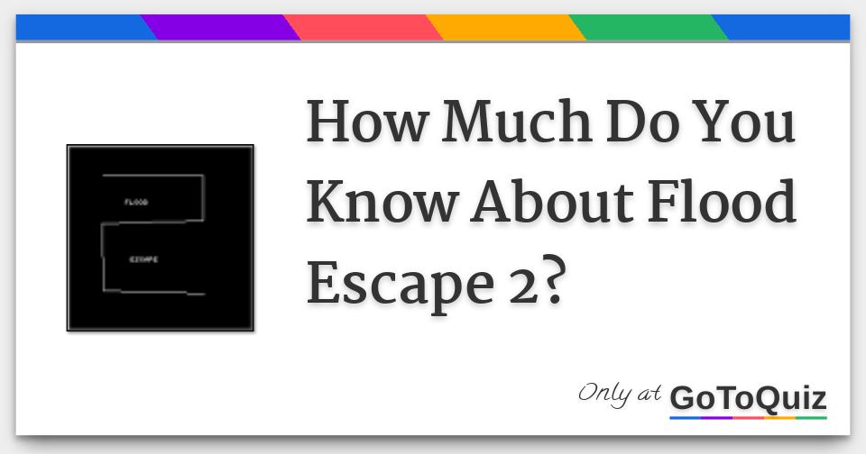 How Much Do You Know About Flood Escape 2 - roblox flood escape 2 bug