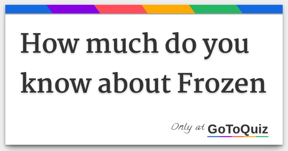 how much do you know about Frozen
