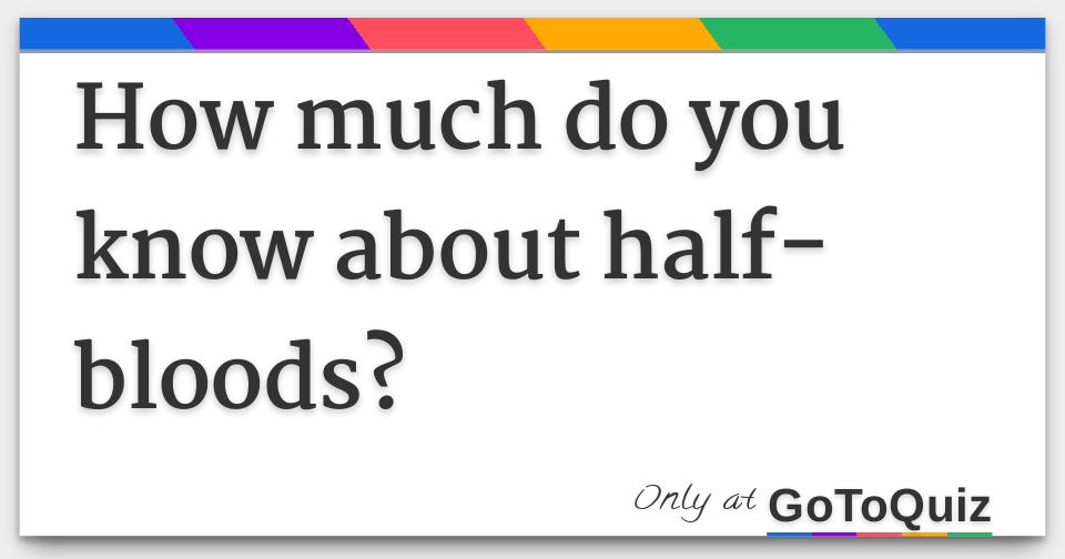 How much do you know about halfbloods?