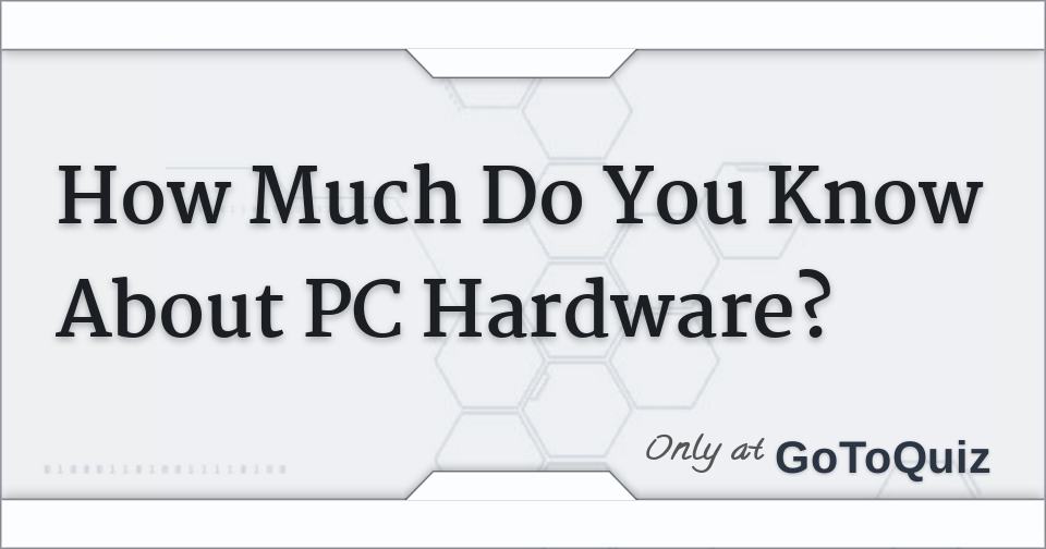 How Much Do You Know About PC Hardware?