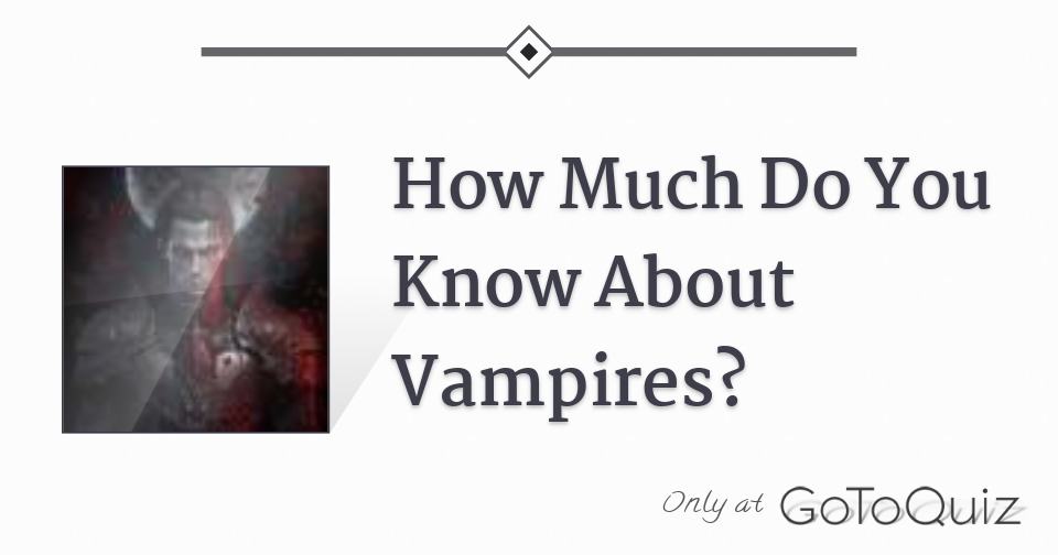 How Much Do You Know About Vampires?