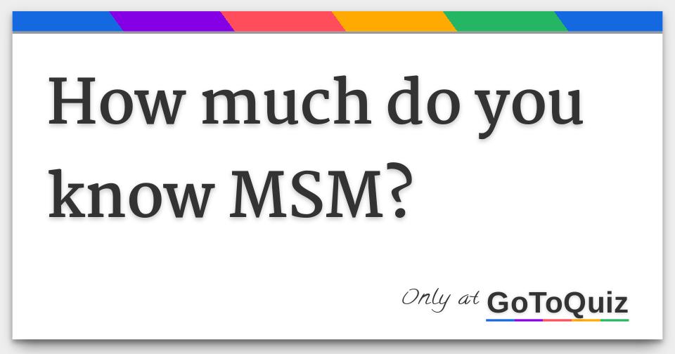 How much do you know MSM?