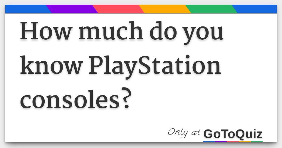 How much do you know PlayStation consoles?
