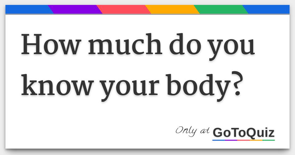 How Much Do You Know Your Body 