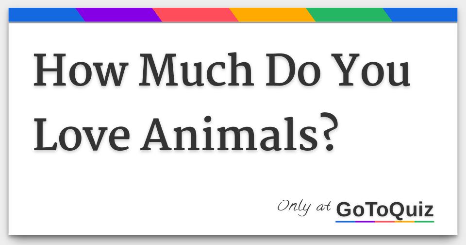 How Much Do You Love Animals?