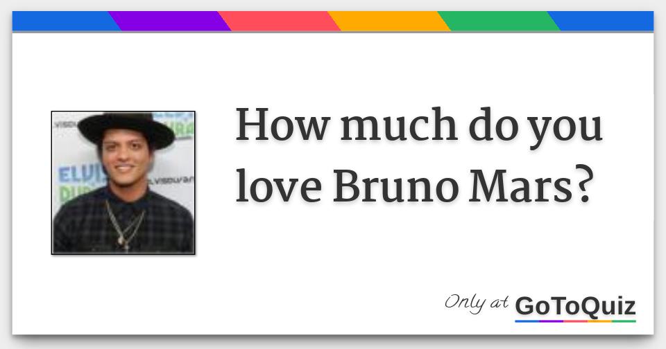 How Much Do You Love Bruno Mars