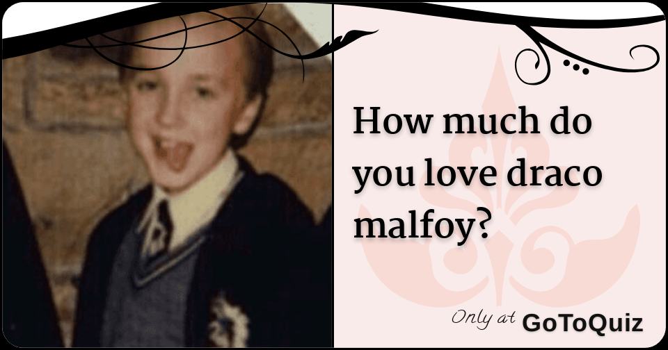 How much do you love draco malfoy?