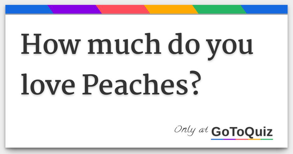How Much Do You Love Peaches 