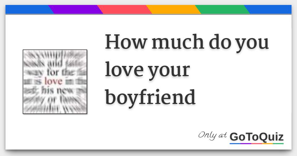 You know boyfriend quiz to loves if your how Does He