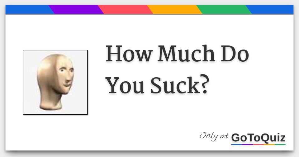 How Much Do You Suck?