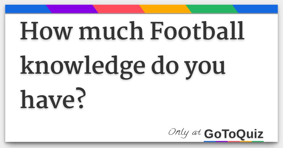How much Football knowledge do you have?