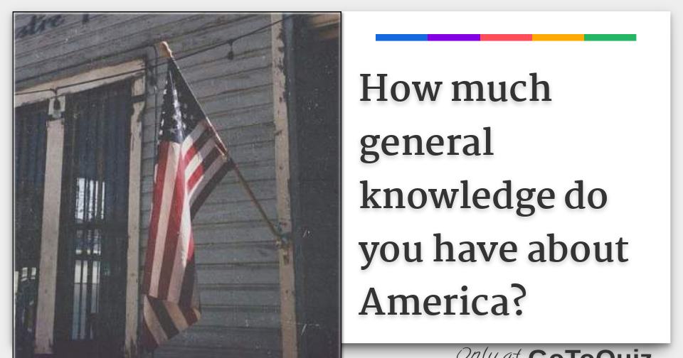 How Much General Knowledge Do You Have About America