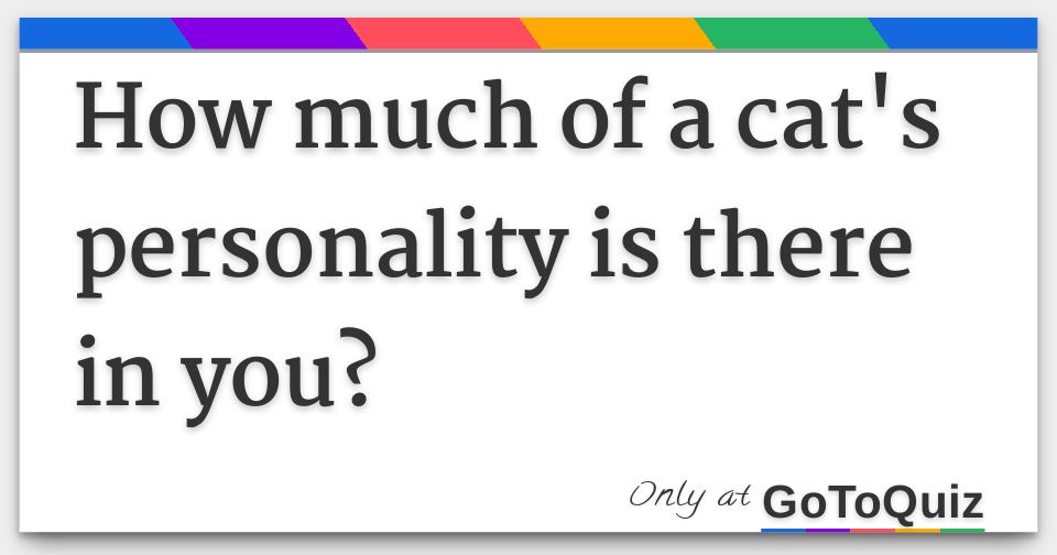 How much of a cat's personality is there in you?
