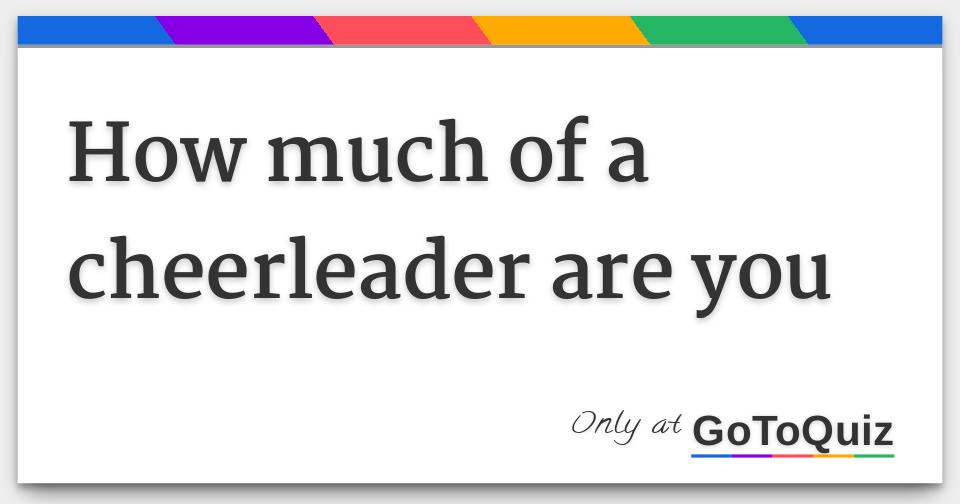 how much of a cheerleader are you