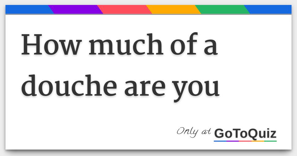 How much of a douche are you
