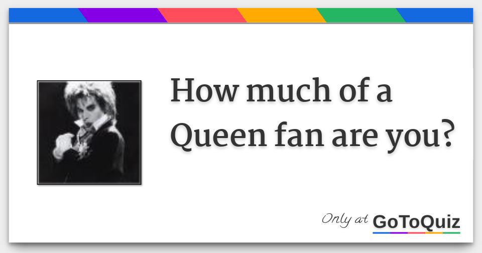 How much of a Queen fan are you?