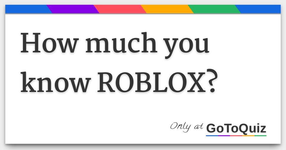 How Much You Know Roblox - 