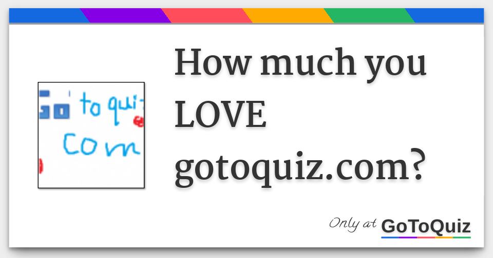 How Much You Love Gotoquiz Com