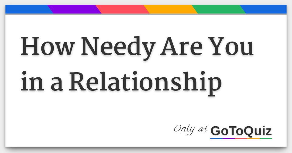 How Needy Are You in a Relationship