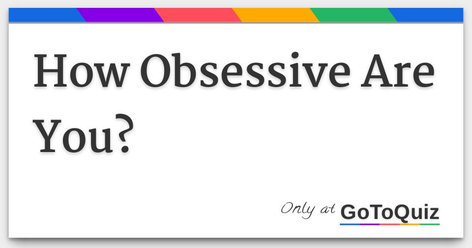 How Obsessive Are You?