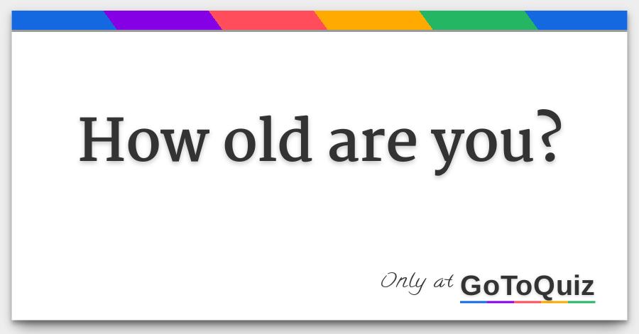 How Old Are You