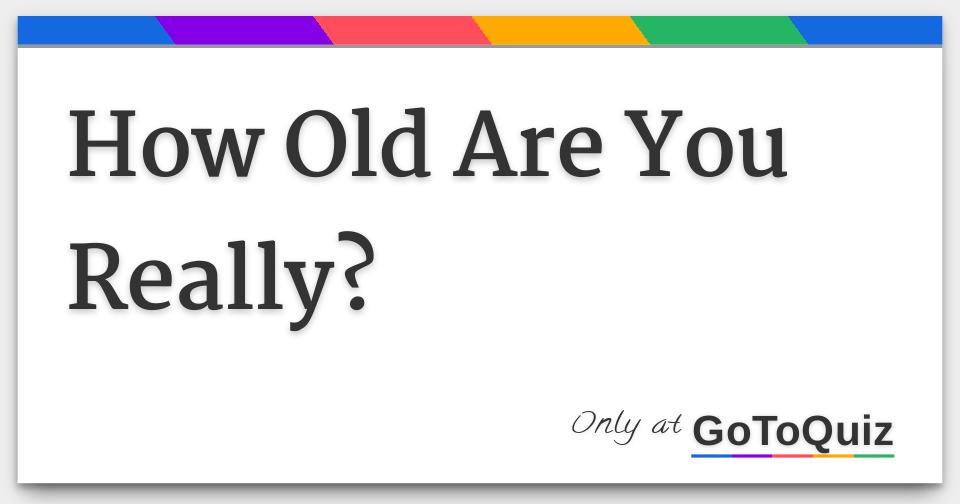 How Old Are You Really?