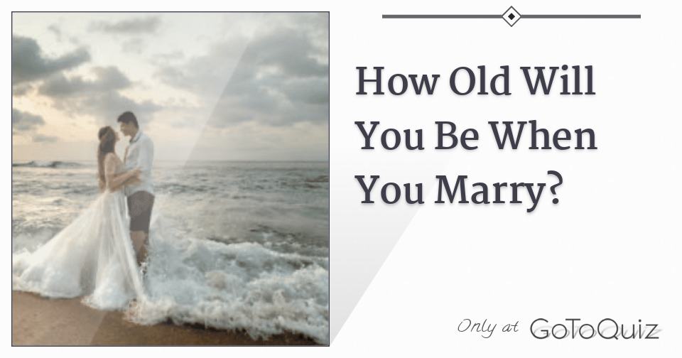 how-old-will-you-be-when-you-marry
