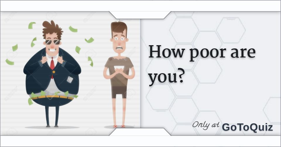 How poor are you?