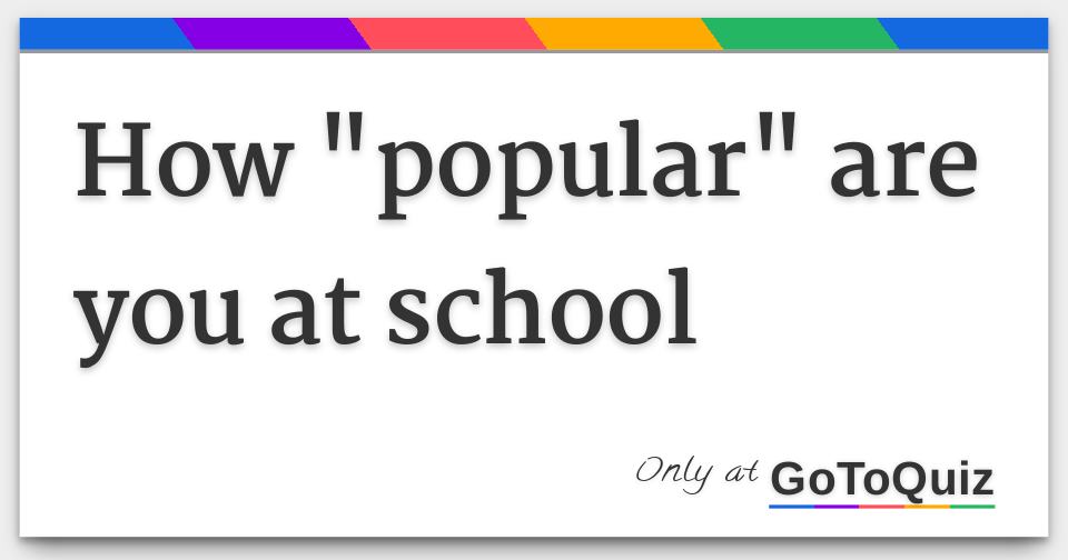 How popular are you at school