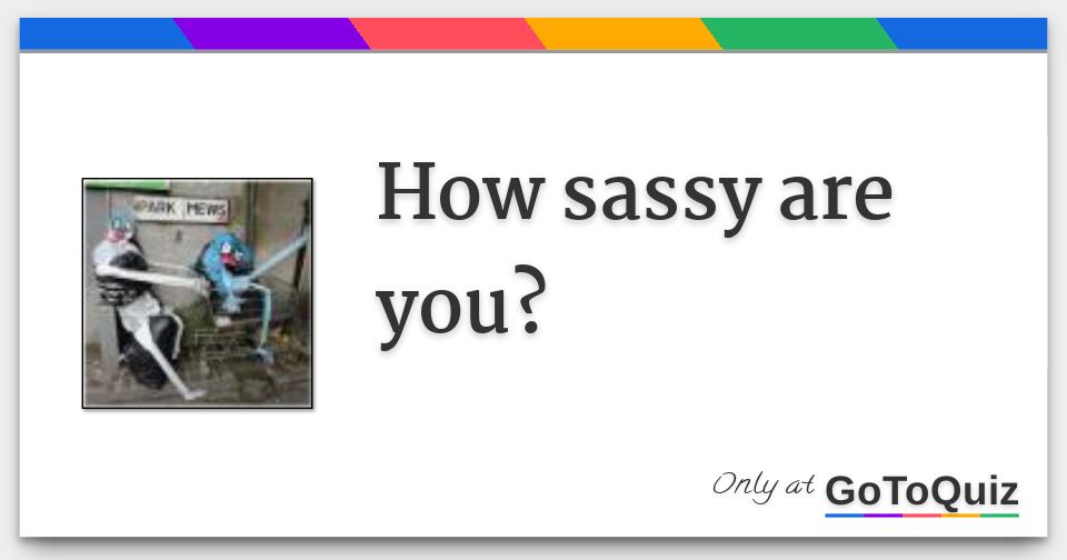 How sassy are you?