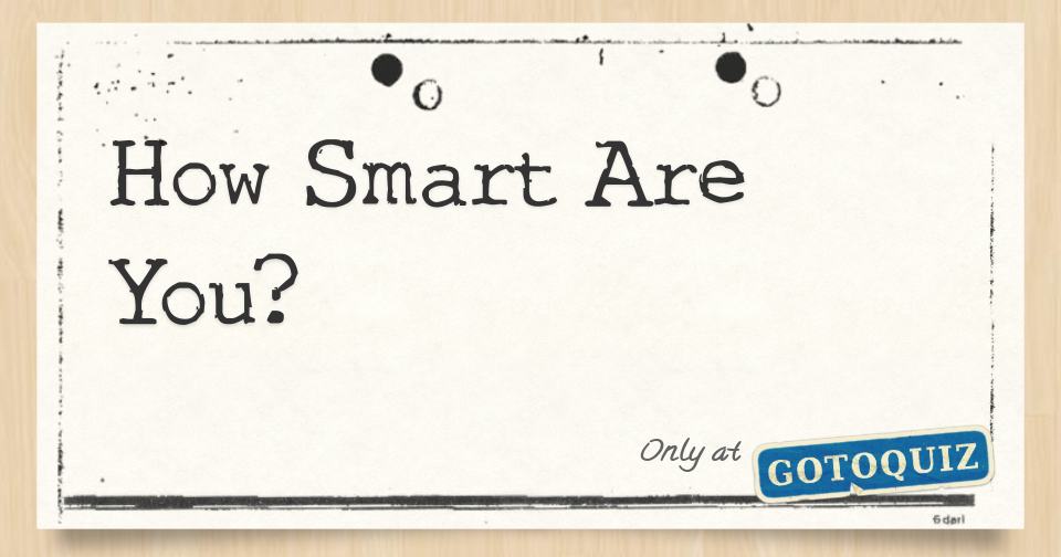 How smart are you 