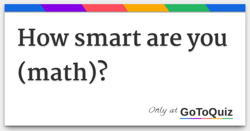 How smart are you (math)?