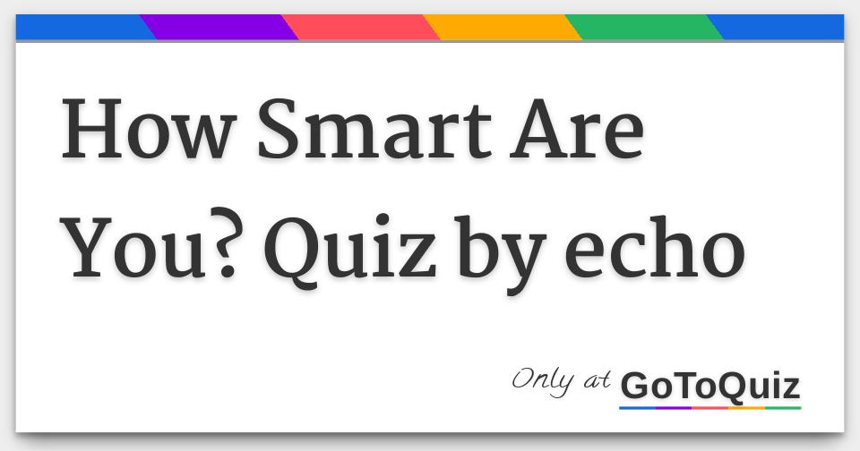 How smart are you quiz by echo