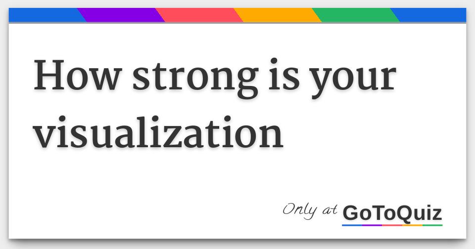 How strong is your visualization