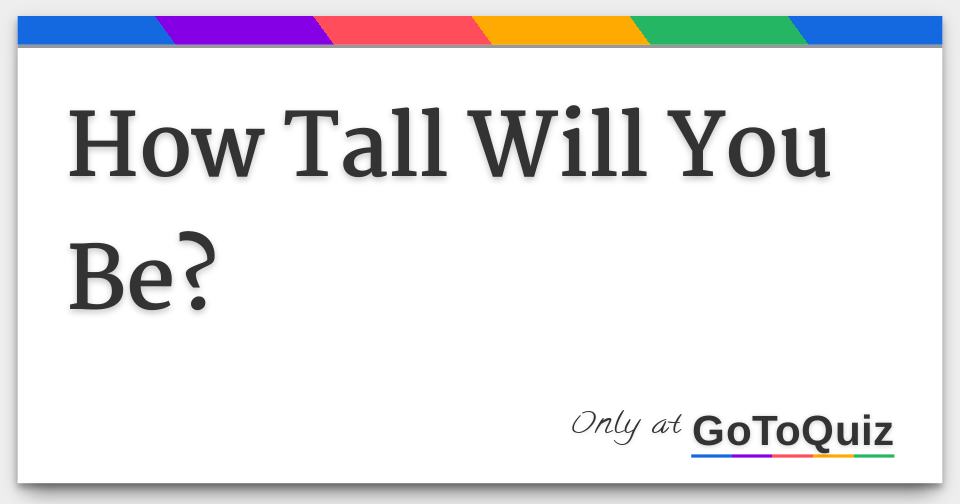 How Tall Will You Be?