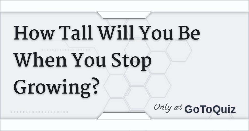How Tall Will You Be When You Stop Growing?