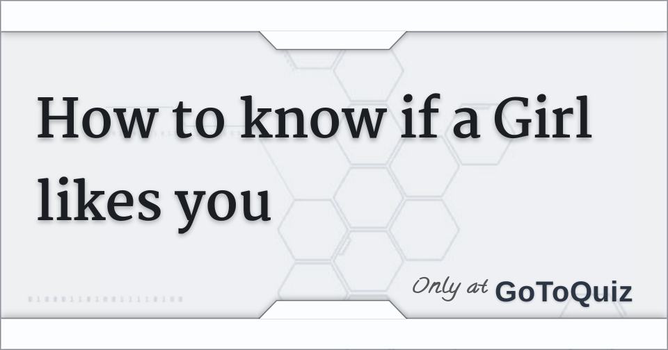 How to know if a Girl likes you