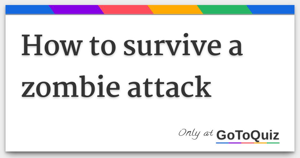 How to survive a zombie attack