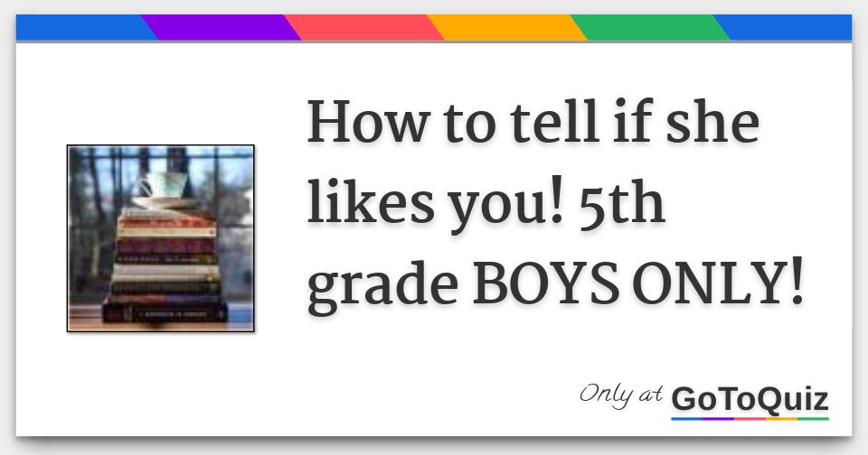 How to tell if she likes you! 5th grade BOYS ONLY!
