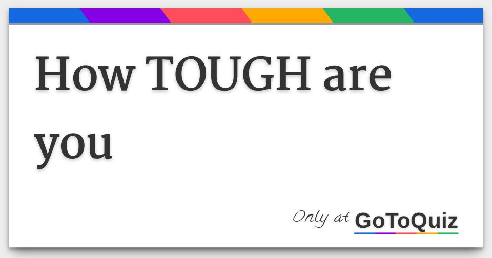 How TOUGH are you